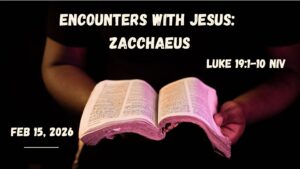 Zion Worship 02/15/26 “Encounters with Jesus: Zacchaeus”
